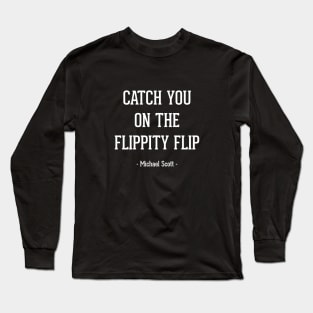 "Catch you on the flippity flip" - Michael Scott The Office Long Sleeve T-Shirt